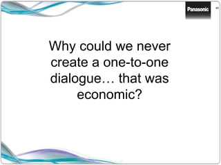 48
Why could we never
create a one-to-one
dialogue… that was
economic?
 