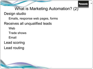 58
Design studio
Emails, response web pages, forms
Receives all unqualified leads
Web
Trade shows
Email
Lead scoring
Lead routing
What is Marketing Automation? (2)
 