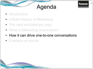 61
Agenda
• Introduction
• A Brief History of Marketing
• The next evolutionary step
• What is Marketing Automation?
• How it can drive one-to-one conversations
• Example of results
 