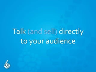 Talk (and sell) directly
to your audience
 