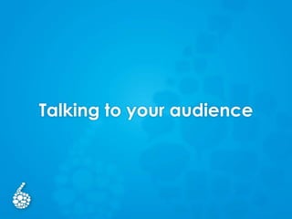 Talking to your audience
 