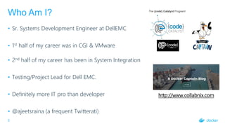 2
Who Am I?
• Sr. Systems Development Engineer at DellEMC
• 1st half of my career was in CGI & VMware
• 2nd half of my car...