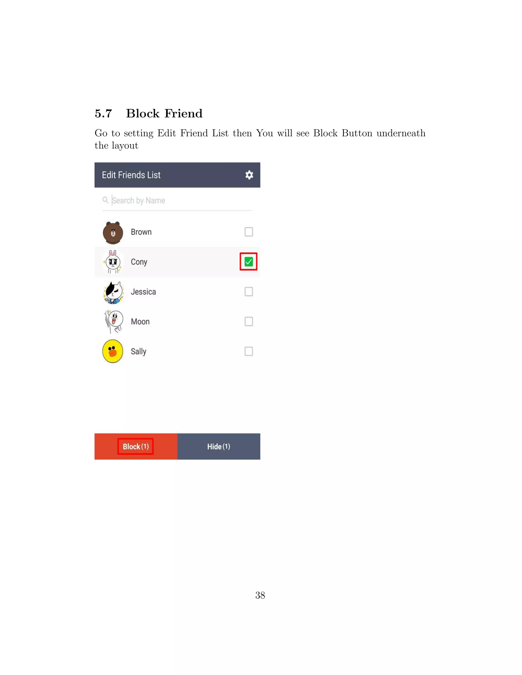 5.7 Block Friend
Go to setting Edit Friend List then You will see Block Button underneath
the layout
38
 