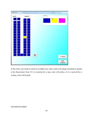 In this form, user needs to select an available seat. Seat’s color will change according to gender
in the Reservation Form. If it is reserved for a man, color will yellow; if it is reserved for a
woman, color will be pink.
PAYMENTS FORM
44
 
