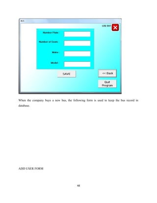 When the company buys a new bus, the following form is used to keep the bus record in
database.
ADD USER FORM
48
 