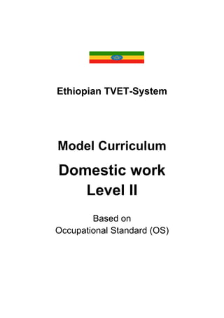 Ethiopian TVET-System
Model Curriculum
Domestic work
Level II
Based on
Occupational Standard (OS)
 