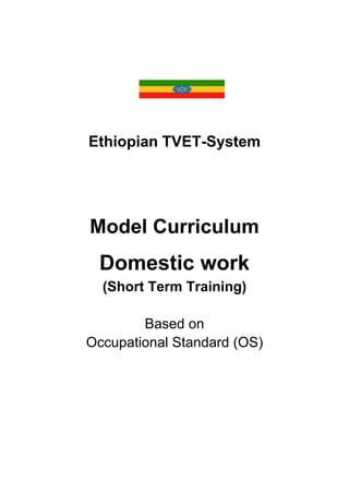 Ethiopian TVET-System
Model Curriculum
Domestic work
(Short Term Training)
Based on
Occupational Standard (OS)
 