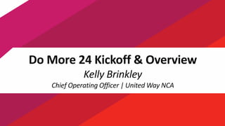 2
Do More 24 Kickoff & Overview
Kelly Brinkley
Chief Operating Officer | United Way NCA
 