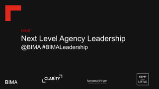 Next Level Agency Leadership
@BIMA #BIMALeadership
EVENT
 