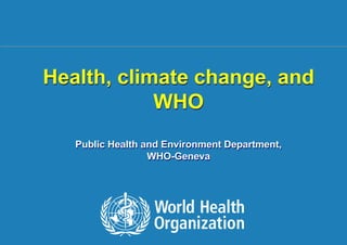 1 |
Health, climate change, and
WHO
Public Health and Environment Department,
WHO-Geneva
 