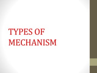 TYPES OF 
MECHANISM 
 