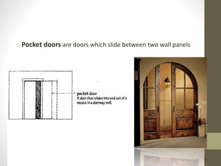 o Pocket doors are doors which slide between two wall panels 
. 
 