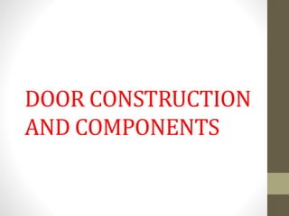DOOR CONSTRUCTION 
AND COMPONENTS 
 