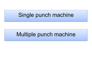 Single punch machine
Multiple punch machine
 
