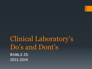 Clinical Laboratory’s
Do’s and Dont’s
BSMLS 2D
2013-2014

 