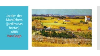 Jardim des
Maraîchers
(jardim das
hortas)
1888
VanGogh
 