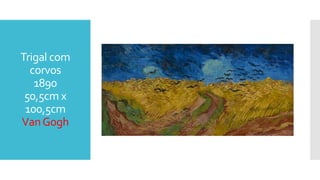 Trigal com
corvos
1890
50,5cm x
100,5cm
VanGogh
 