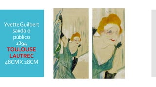 YvetteGuilbert
saúda o
público
1894
TOULOUSE
LAUTREC
48CMX 28CM
 