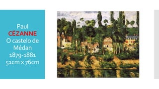 Paul
CÉZANNE
O castelo de
Médan
1879-1881
51cm x 76cm
 