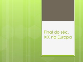 Final do séc.
XIX na Europa
 