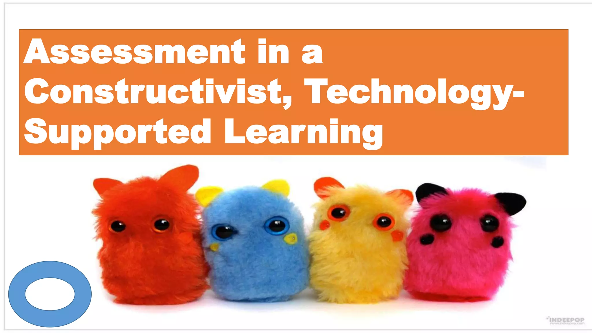 Assessment in a
Constructivist, Technology-
Supported Learning
 