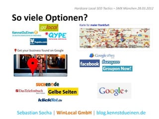 Hardcore Local SEO Tactics – SMX München 28.03.2012


So viele Optionen?




 Sebastian Socha | WinLocal GmbH | blog.kennstdueinen.de
 