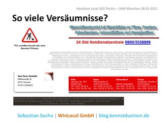 Hardcore Local SEO Tactics – SMX München 28.03.2012


So viele Versäumnisse?




 Sebastian Socha | WinLocal GmbH | blog.kennstdueinen.de
 