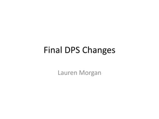 Final DPS Changes
Lauren Morgan
 