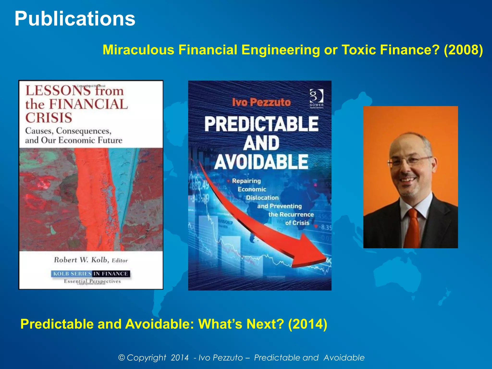 Publications
Miraculous Financial Engineering or Toxic Finance? (2008)
Predictable and Avoidable: What’s Next? (2014)
© Copyright 2014 - Ivo Pezzuto – Predictable and Avoidable
 
