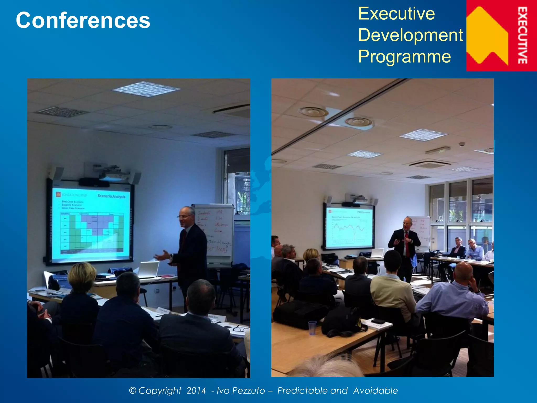 Conferences Executive
Development
Programme
© Copyright 2014 - Ivo Pezzuto – Predictable and Avoidable
 