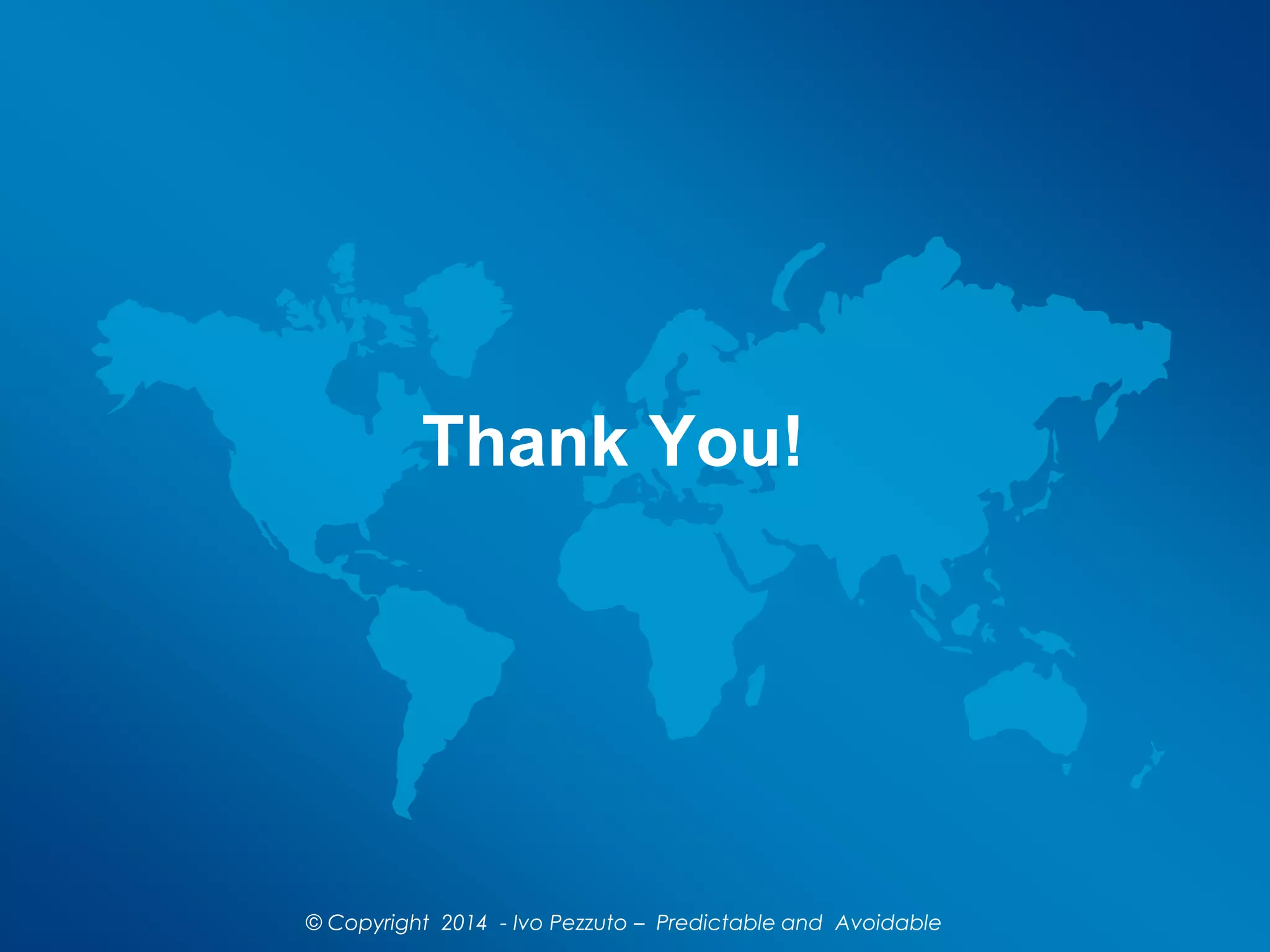 Thank You!
© Copyright 2014 - Ivo Pezzuto – Predictable and Avoidable
 