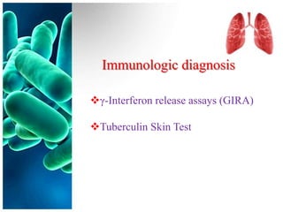 Immunologic diagnosis

γ-Interferon release assays (GIRA)

Tuberculin Skin Test
 