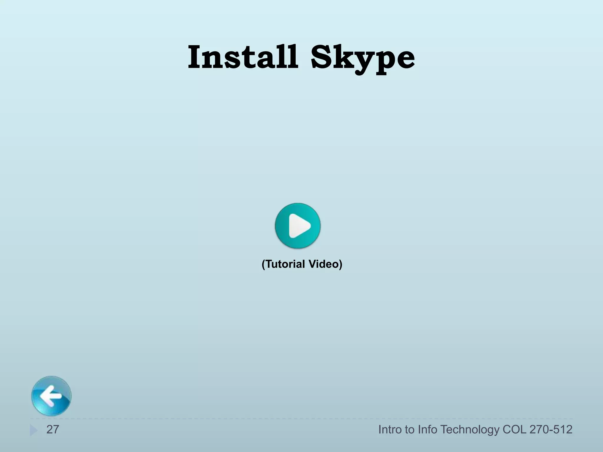 Install Skype




         (Tutorial Video)




27                          Intro to Info Technology COL 270-512
 