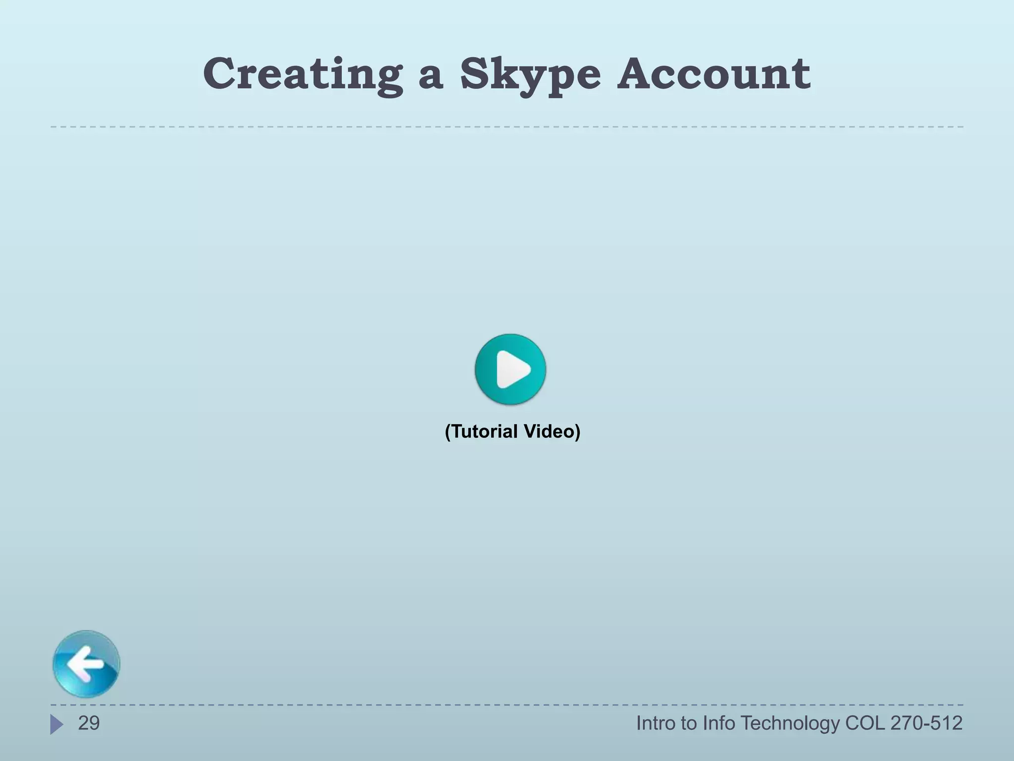 Creating a Skype Account




              (Tutorial Video)




29                               Intro to Info Technology COL 270-512
 