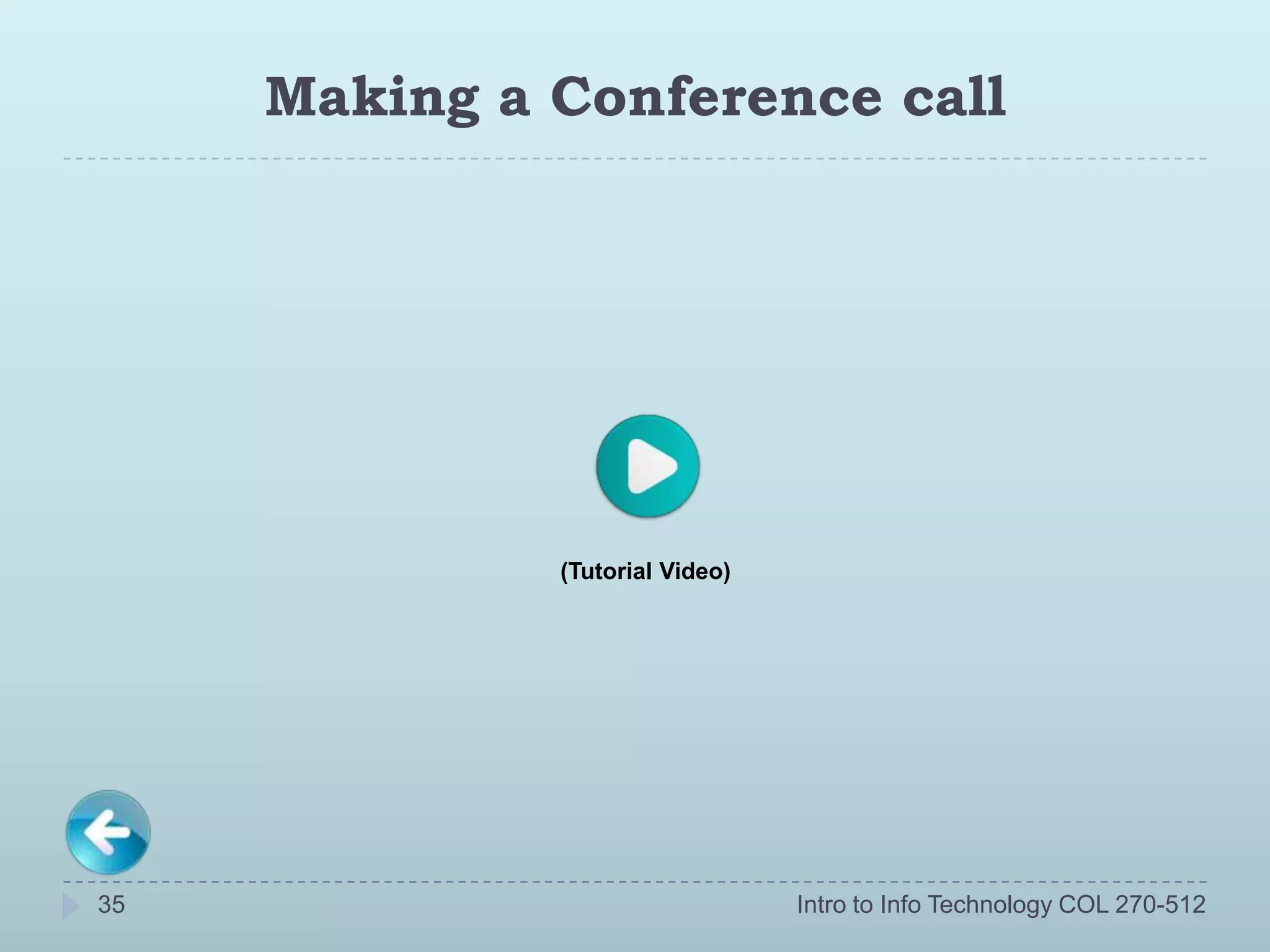 Making a Conference call




              (Tutorial Video)




35                               Intro to Info Technology COL 270-512
 