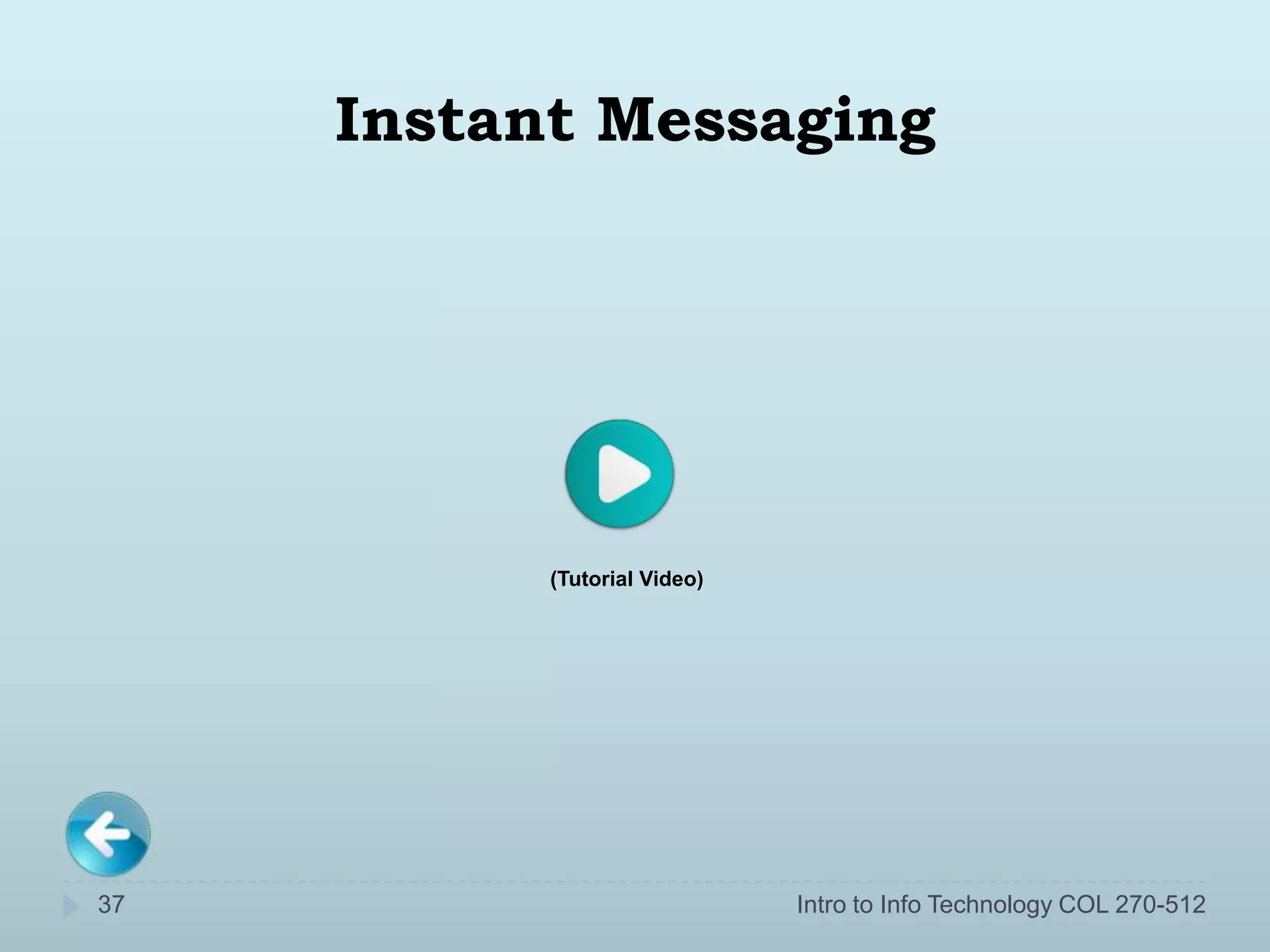 Instant Messaging




           (Tutorial Video)




37                            Intro to Info Technology COL 270-512
 