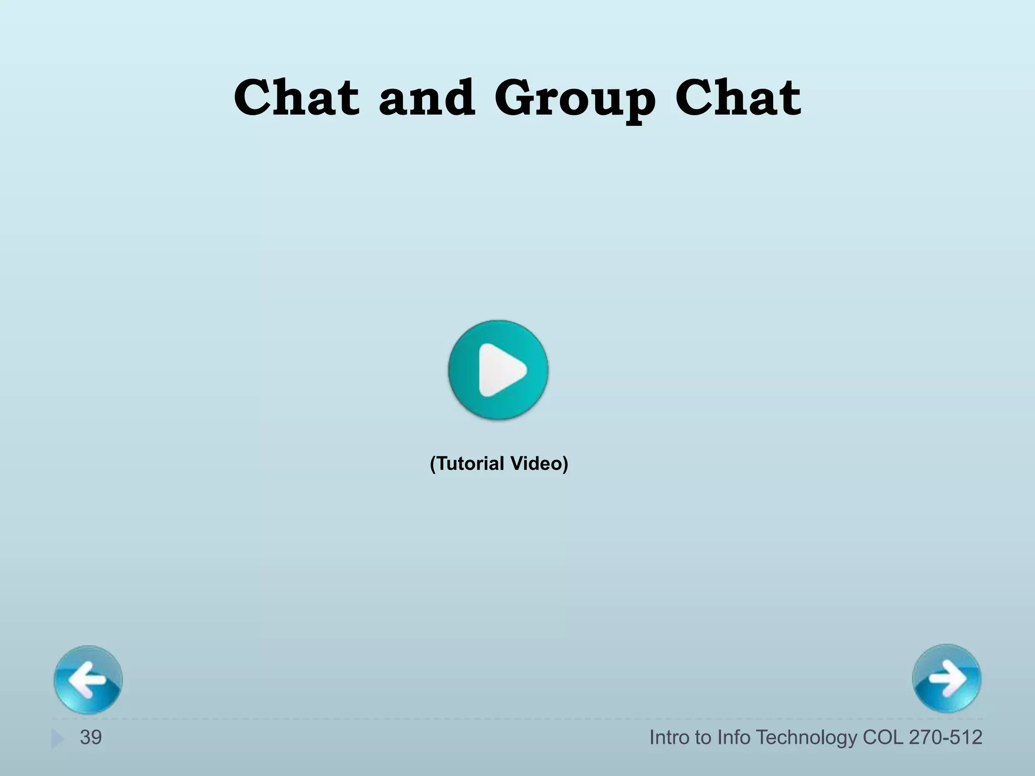 Chat and Group Chat




           (Tutorial Video)




39                            Intro to Info Technology COL 270-512
 
