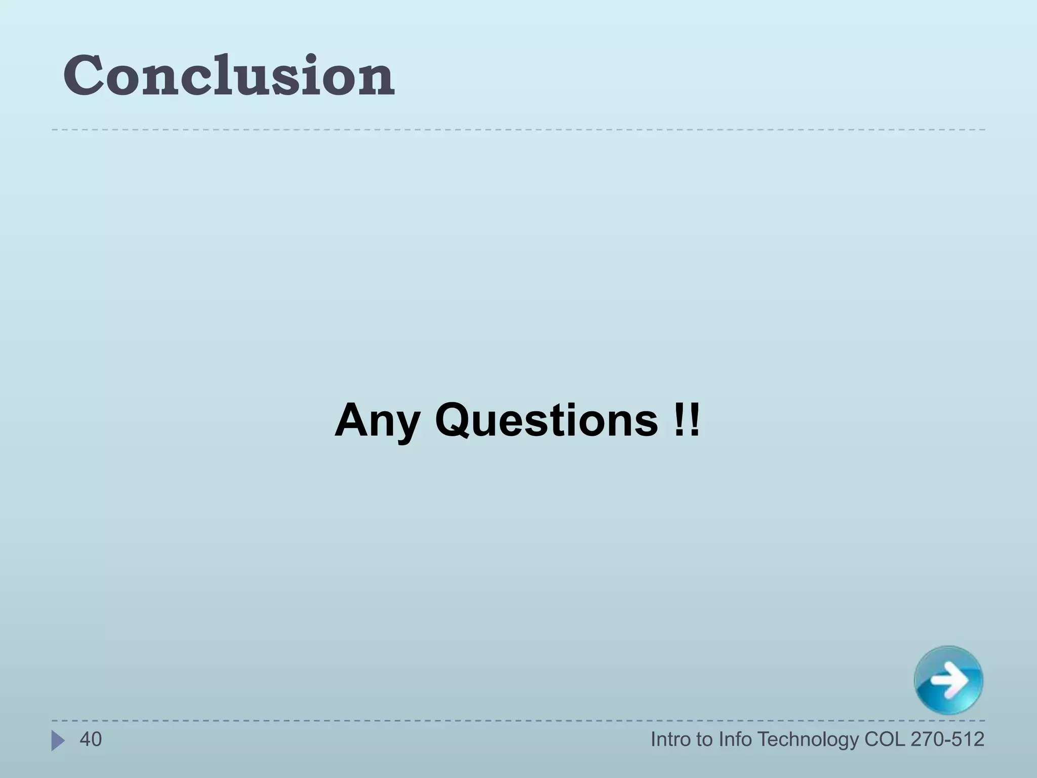 Conclusion




        Any Questions !!




40                   Intro to Info Technology COL 270-512
 