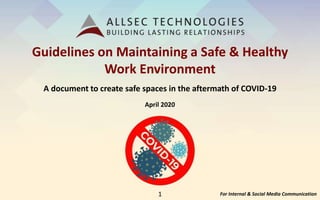 Guidelines on Maintaining a Safe & Healthy
Work Environment
A document to create safe spaces in the aftermath of COVID-19
For Internal & Social Media Communication
April 2020
1
 