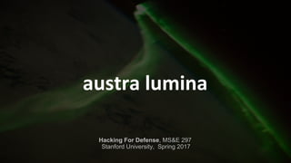 austra lumina
Hacking For Defense, MS&E 297
Stanford University, Spring 2017
 