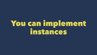 You can implement
instances
 