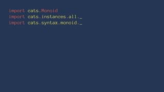 import cats.Monoid
import cats.instances.all._
import cats.syntax.monoid._
 