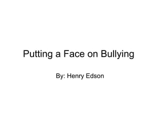 Putting a Face on Bullying  By: Henry Edson 