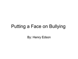 Putting a Face on Bullying

       By: Henry Edson
 