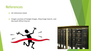 References
 All references listed
 Images courtesy of Google Images, Bing Image Search, and
Microsoft Office Clip Art.
 