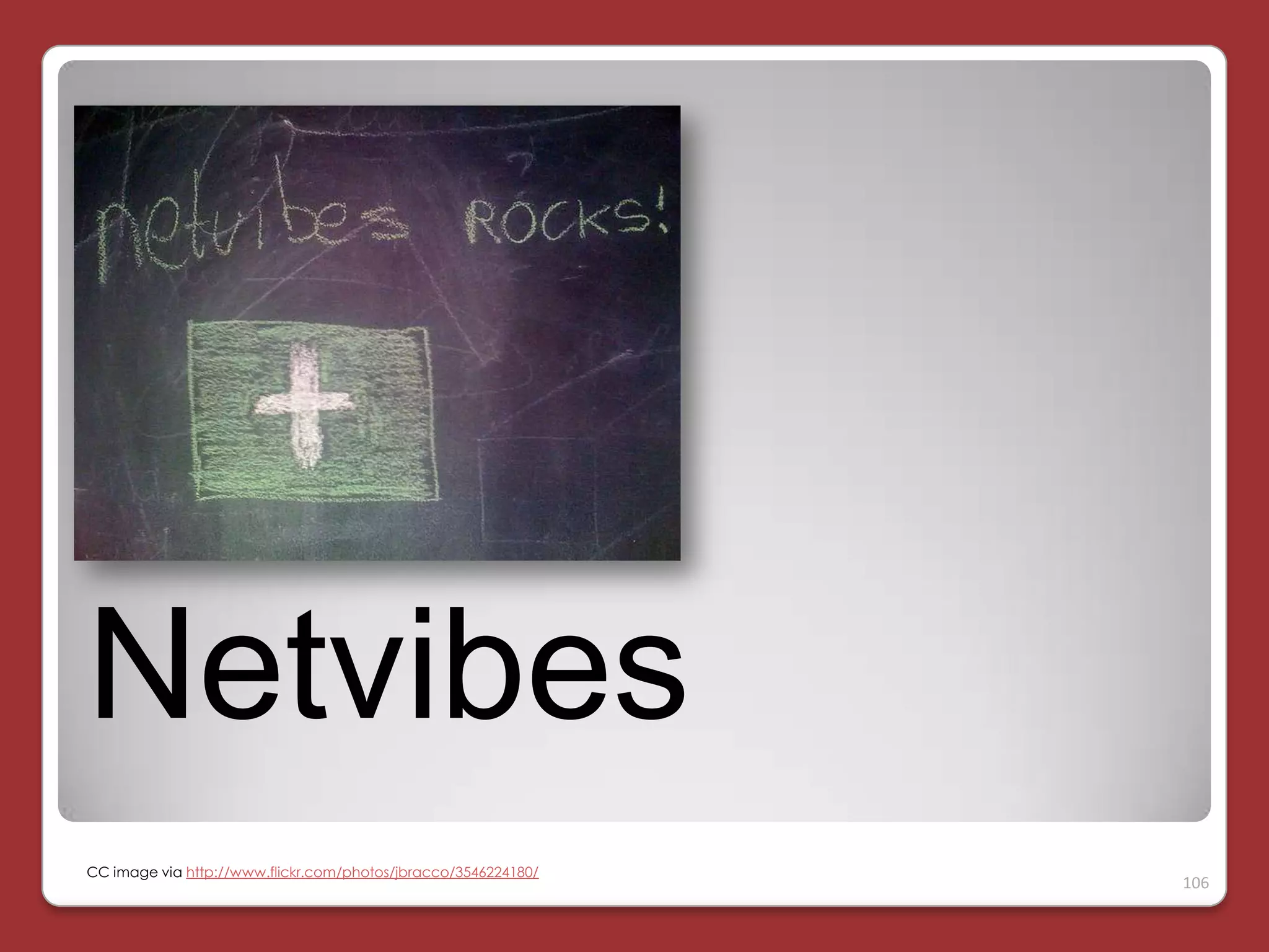 Netvibes
CC image via http://www.flickr.com/photos/jbracco/3546224180/

106

 