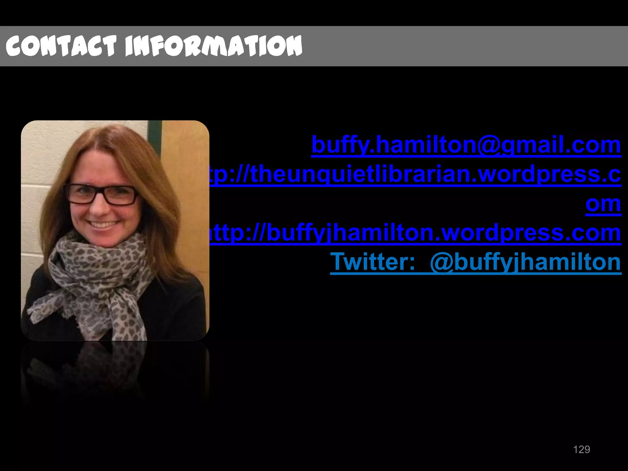 contact information

buffy.hamilton@gmail.com
http://theunquietlibrarian.wordpress.c
om
http://buffyjhamilton.wordpress.com
Twitter: @buffyjhamilton

129

 