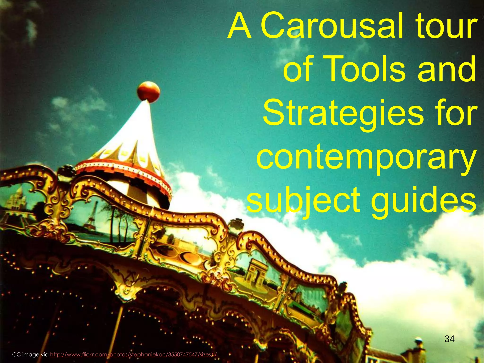 A Carousal tour
of Tools and
Strategies for
contemporary
subject guides

34
CC image via http://www.flickr.com/photos/stephaniekac/3550747547/sizes/l/

 
