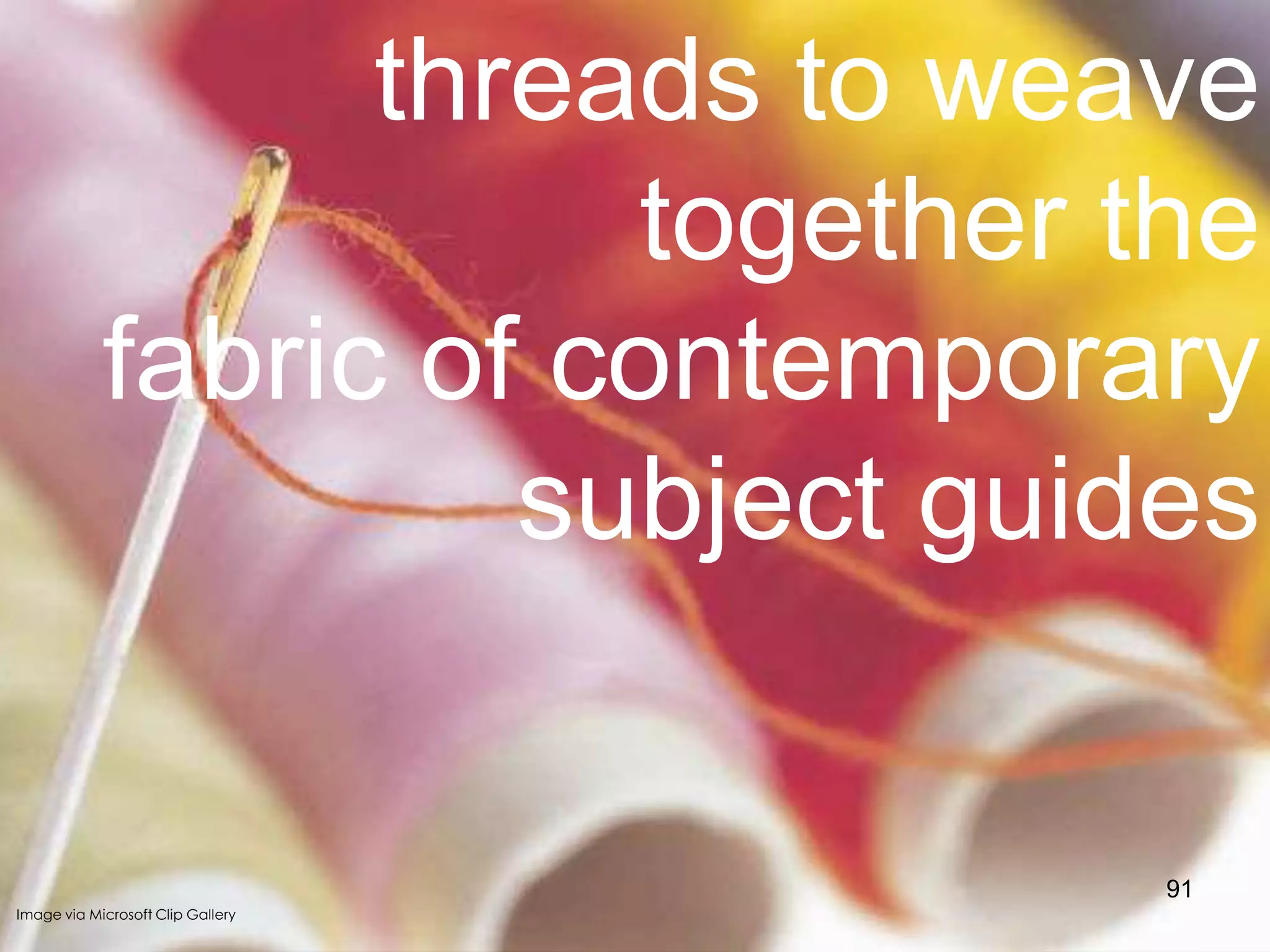threads to weave
together the
fabric of contemporary
subject guides

91
Image via Microsoft Clip Gallery

 