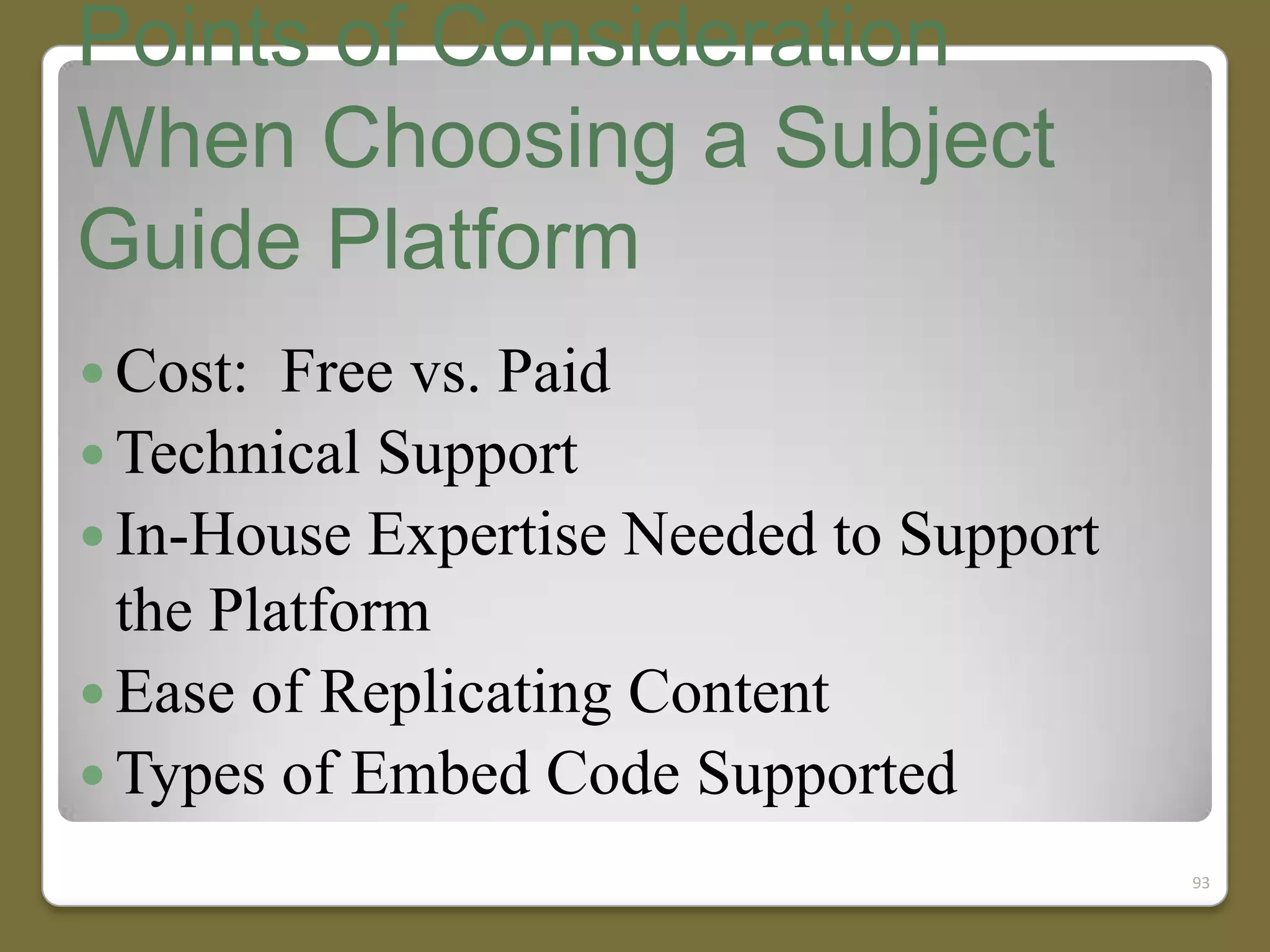 Points of Consideration
When Choosing a Subject
Guide Platform
 Cost:

Free vs. Paid
 Technical Support
 In-House Expertise Needed to Support
the Platform
 Ease of Replicating Content
 Types of Embed Code Supported
93

 